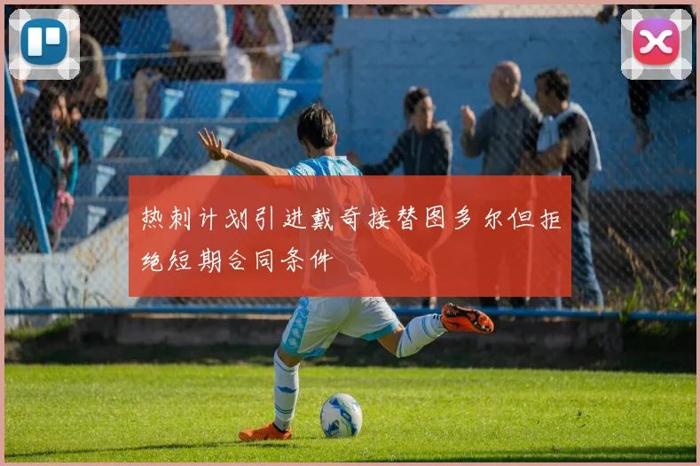 热刺计划引进戴奇接替图多尔但拒绝短期合同条件