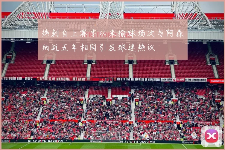 热刺自上赛季以来输球场次与阿森纳近五年相同引发球迷热议