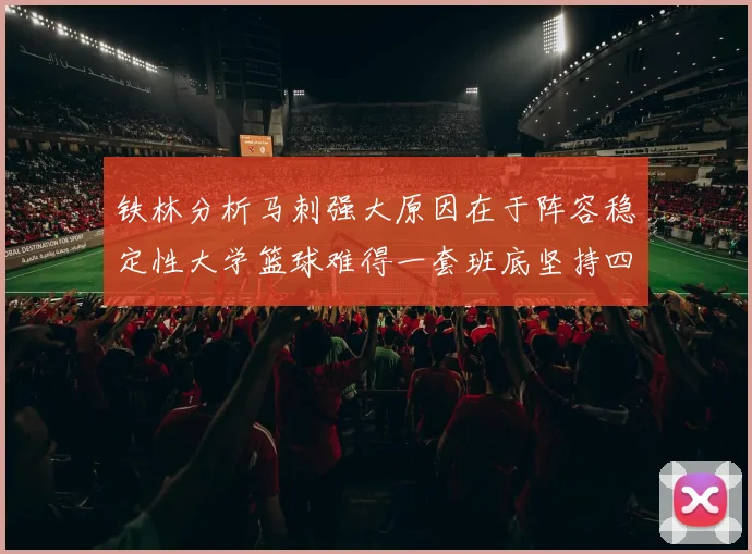 铁林分析马刺强大原因在于阵容稳定性大学篮球难得一套班底坚持四年